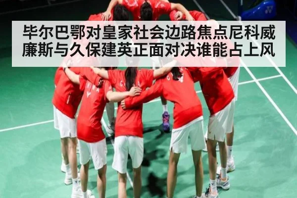 毕尔巴鄂对皇家社会边路焦点尼科威廉斯与久保建英正面对决谁能占上风