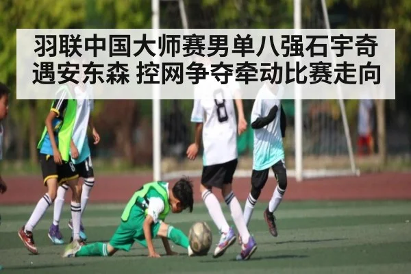 羽联中国大师赛男单八强石宇奇遇安东森 控网争夺牵动比赛走向